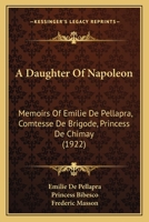 A Daughter of Napoleon: Memoirs of Emilie de Pellapra Comtesse de Brigode Princess de Chimay 1436723884 Book Cover