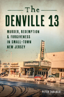 The Denville 13: Murder, Redemption and Forgiveness in Small Town New Jersey (True Crime) 1467148342 Book Cover