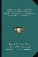 Speeches Of John C. Calhoun, Delivered In The House Of Representative And In The Senate Of The United States 1163956287 Book Cover