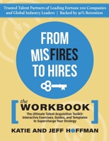 From Misfires to Hires: The Ultimate Talent Acquisition Toolkit: Interactive Exercises, Guides, and Templates to Supercharge Your Strategy B0DNQK2PHL Book Cover
