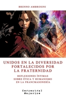 UNIDOS EN LA DIVERSIDAD FORTALECIDOS POR LA FRATERNIDAD: Reflexiones íntimas sobre ética y humanismo en la francmasonería (Colección De la plomada y la palanca) (Spanish Edition) B0CH23SQF3 Book Cover