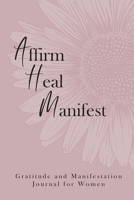 Affirm Heal Manifest: Gratitude and Manifestation Journal for Women null Book Cover