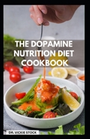 THE DOPAMINE NUTRITION DIET COOKBOOK: Detailed Guide to Improve Brain Functions and Prevent Mental Health Including Recipes and Instructions B0CQ2NTD57 Book Cover