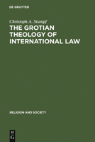 The Grotian Theology of International Law: Hugo Grotius and the Moral Foundations of International Relations (Religion and Society 44) 3110191202 Book Cover