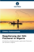 Regulierung der IUU-Fischerei in Nigeria: Ein Schritt zur Entdeckung des ungenutzten Potenzials der Fischerei in Nigeria 6206034623 Book Cover
