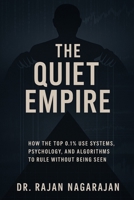 The Quiet Empire: How the Top 0.1% Use Systems, Psychology, and Algorithms to Rule Without Being Seen B0FF4PTC3B Book Cover
