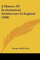 A History Of Ecclesiastical Architecture In England 1164531670 Book Cover