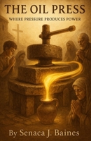 The Oil Press: Where Pressure Produces Power B0FHJXF5ZX Book Cover