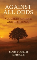 Against All Odds: A Journey of Hope and Resilience B0FK41MJKG Book Cover