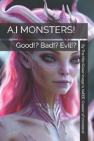 A.I MONSTERS!: Good!? Bad!? Evil!? B0FDBHJ9T8 Book Cover