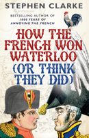 How the French Won Waterloo: Or Think They Did 1780893760 Book Cover