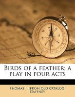 Birds of a Feather: A Play in Four Acts 1357053959 Book Cover