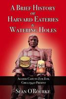 A Brief History of Harvard Eateries and Watering Holes: Algiers to Zum Zum, Circa 1940-Present 1588322238 Book Cover