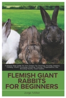 Flemish Giants Rabbit for Beginners: A Step-By-Step Guide for New Owners On Choosing, Housing, Supplies, Feeding, Health, Grooming, Handling, Training, Temperaments and Breeding Healthy Giant Rabbits B0DTJRTGB8 Book Cover
