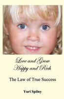 Love and Grow Happy and Rich: The Law of True Success 1499706596 Book Cover