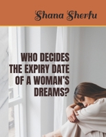 WHO DECIDES THE EXPIRY DATE OF A WOMAN’S DREAMS? B0G5JSSQS7 Book Cover