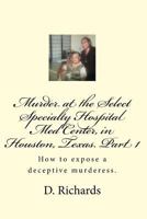 Murder at the Select Specialty Hospital Med Center, in Houston, Texas. Part 1: How to expose a deceptive murderess. 1976107962 Book Cover