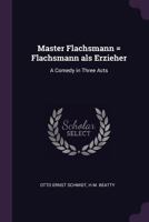 Master Flachsmann (Flachsmann als Erzieher) A Comedy in Three Acts 1378063546 Book Cover