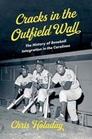 Cracks in the Outfield Wall: The History of Baseball Integration in the Carolinas 1469678853 Book Cover