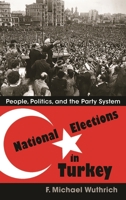 National Elections in Turkey: People, Politics, and the Party System 0815634129 Book Cover