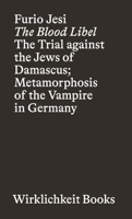 The Blood Libel: The Trial Against the Jews of Damascus; Metamorphosis of the Vampire in Germany 3948200238 Book Cover