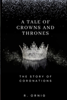 A Tale of Crowns and Thrones: The Story of Coronations 1447806565 Book Cover