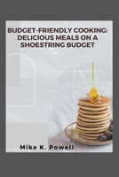 Budget-Friendly Cooking: Delicious Meals on a Shoestring Budget B0C9SF24LN Book Cover