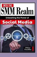 Into the Smm Realm: Unleashing the Power of Social Media Marketing for Your Business' Success 1517624177 Book Cover