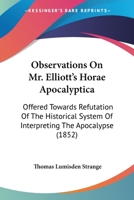 Observations On Mr. Elliott's Horae Apocalyptica: Offered Towards Refutation Of The Historical System Of Interpreting The Apocalypse 1164856294 Book Cover