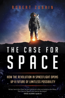The Case for Space: How the Revolution in Spaceflight Opens Up a Future of Limitless Possibility 1633885348 Book Cover
