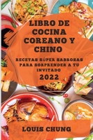 Libro de Cocina Coreano Y Chino 2022: Recetas Súper Sabrosas Para Sorprender a Tu Invitado 1837892237 Book Cover