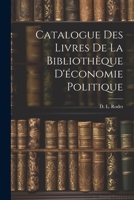 Catalogue des Livres de la Bibliothèque D'économie Politique 1021997889 Book Cover