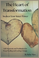 The Heart of Transformation: Awaken Your Inner Power: Self-Hypnosis and Meditation for Deep Healing and Lasting Change. B0GS9SPR35 Book Cover