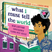 What I Must Tell the World: How Lorraine Hansberry Found Her Voice 1638930694 Book Cover