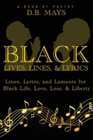 Black Lives, Lines, & Lyrics: Lines, Lyrics, and Laments for Black Life, Love, Loss, & Liberty 1736581414 Book Cover
