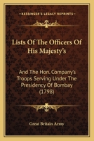 Lists of the Officers of His Majesty's: And the Hon. Company's Troops Serving Under the Presidency of Bombay 1166013367 Book Cover