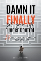 Damn It, Finally Get Your Life Under Control: 30 Effective Lessons for the New Life B0CLY5PYDJ Book Cover