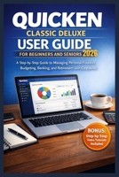 QUICKEN CLASSIC DELUXE USER GUIDE FOR BEGINNERS AND SENIOR 2026: A Step-by-Step Guide to Managing Personal Finances, Budgeting, Banking, and Retirement with Confidence B0GNK22WM1 Book Cover