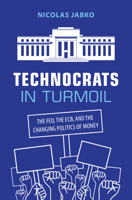 Technocrats in Turmoil: The Fed, the ECB, and the Changing Politics of Money 1009727443 Book Cover