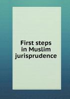 First Steps In Muslim Jurisprudence: Consisting Of Excerpts From Bakurat-Al-Sa'd Of Ibn Abu Zayd 5518808283 Book Cover