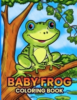 Baby Frog coloring book: Adorable baby frog illustrations for coloring fun with kids B0BW2KMGTW Book Cover
