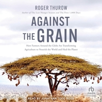 Against the Grain: How Farmers Around the Globe Are Transforming Agriculture to Nourish the World and Heal the Planet B0DRBYW8CJ Book Cover