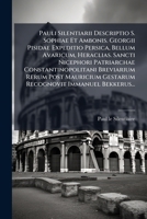 Pauli Silentiarii Descriptio S. Sophiae Et Ambonis. Georgii Pisidae Expeditio Persica, Bellum Avaricum, Heraclias. Sancti Nicephori Patriarchae ... Immanuel Bekkerus... 1274134579 Book Cover