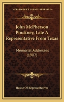 John McPherson Pinckney, Late A Representative From Texas: Memorial Addresses 1104238608 Book Cover