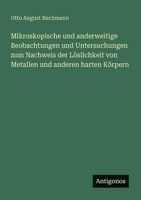 Mikroskopische und anderweitige Beobachtungen und Untersuchungen zum Nachweis der Löslichkeit von Metallen und anderen harten Körpern (German Edition) 3563447799 Book Cover