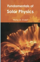 Fundamentals of Solar Physics 1300921536 Book Cover