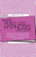 Rapid Weight Loss Hypnosis Crash Course: A Survival Guide To Close Your Eyes, Get The Body You Want By Pulling Your Brain Back To Lose Weight And Hold It With The Unconventional Power Of Hypnosis 180186540X Book Cover