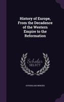 History Of Europe: From The Decadence Of The Western Empire To The Reformation 1104178389 Book Cover