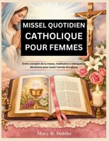 MISSEL QUOTIDIEN CATHOLIQUE POUR FEMMES: Ordre complet de la messe, méditations bibliques et dévotions pour toute l'année liturgique (French Edition) B0GTYQVV9L Book Cover