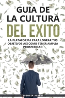 GUIA DE LA CULTURA DEL EXITO: LA PLATAFORMA PARA LOGRAR TUS OBJETIVOS ASI COMO TENER AMPLIA PROSPERIDAD (Spanish Edition) 1693509466 Book Cover